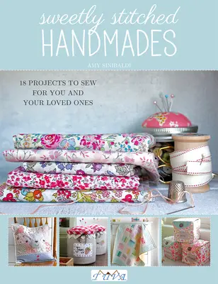 Manualidades dulcemente cosidas: 18 proyectos para coser para usted y sus seres queridos - Sweetly Stitched Handmades: 18 Projects to Sew for You and Your Loved Ones