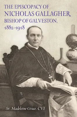 El episcopado de Nicholas Gallager, obispo de Galveston, 1882_1918 - The Episcopacy of Nicholas Gallager, Bishop of Galveston, 1882_1918