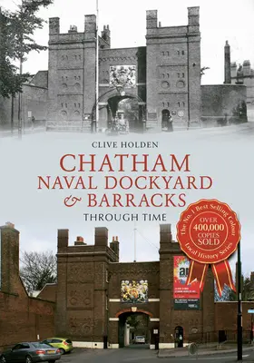 El astillero naval y los cuarteles de Chatham a través del tiempo - Chatham Naval Dockyard & Barracks Through Time