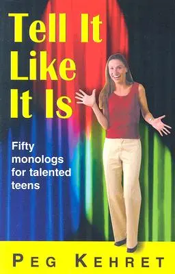 Dilo como es: Cincuenta monólogos para adolescentes con talento - Tell It Like It Is: Fifty Monologs for Talented Teens