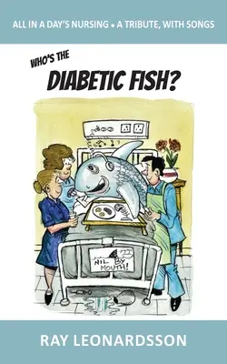 ¿Quién es el pez diabético?: Todo en un día de enfermería - Un homenaje, con canciones - Who's the Diabetic Fish?: All in a Day's Nursing - A Tribute, With Songs