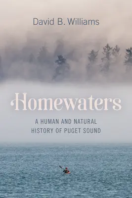 Homewaters: Historia humana y natural de Puget Sound - Homewaters: A Human and Natural History of Puget Sound