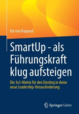 Smartup - ALS Fhrungskraft Klug Aufsteigen: La matriz 3x3 para entrar en la nueva era del liderazgo - Smartup - ALS Fhrungskraft Klug Aufsteigen: Die 3x3-Matrix Fr Den Einstieg in Deine Neue Leadership-Herausforderung