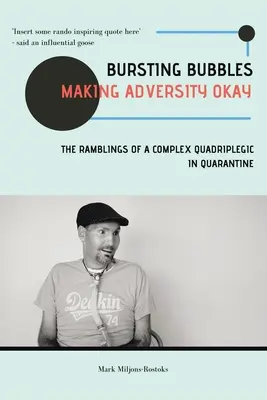 Burbujas que estallan (Cómo superar la adversidad): Las divagaciones de un tetrapléjico complejo en cuarentena - Bursting Bubbles (Making Adversity Okay): The Ramblings of a Complex Quadriplegic in Quarantine