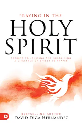 Orar en el Espíritu Santo: Secretos para Encender y Mantener un Estilo de Vida de Oración Eficaz - Praying in the Holy Spirit: Secrets to Igniting and Sustaining a Lifestyle of Effective Prayer