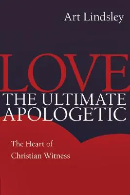 El amor, última apología: El corazón del testimonio cristiano - Love the Ultimate Apologetic: The Heart of Christian Witness