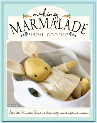 Making Marmalade: Cose el conejito Marmalade y todos sus bonitos atuendos y accesorios de temporada - Making Marmalade: Stitch Little Marmalade Rabbit and All Her Pretty Seasonal Outfit and Accessories