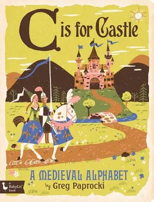 C de Castillo: Un alfabeto medieval: Un alfabeto medieval - C Is for Castle: A Medieval Alphabet: A Medieval Alphabet