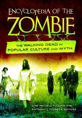 Enciclopedia del zombi: Los muertos vivientes en la cultura popular y el mito - Encyclopedia of the Zombie: The Walking Dead in Popular Culture and Myth