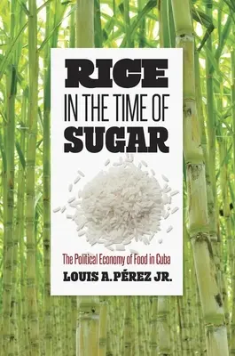 El arroz en los tiempos del azucar: La economía política de la alimentación en Cuba - Rice in the Time of Sugar: The Political Economy of Food in Cuba
