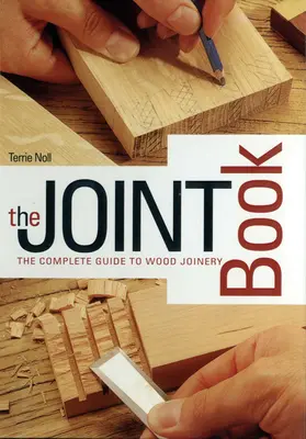 El libro de las juntas: Guía completa de carpintería de madera - The Joint Book: The Complete Guide to Wood Joinery