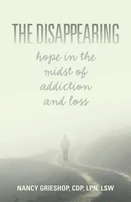 La desaparición: Esperanza en medio de la adicción y la pérdida - The Disappearing: Hope in the Midst of Addiction and Loss