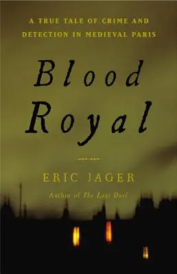 Sangre real: Una historia real de crímenes y detecciones en el París medieval - Blood Royal: A True Tale of Crime and Detection in Medieval Paris