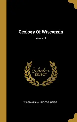 Geología de Wisconsin; Volumen 1 - Geology Of Wisconsin; Volume 1