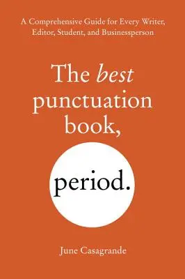 El mejor libro de puntuación y punto: Una guía completa para escritores, editores, estudiantes y empresarios - The Best Punctuation Book, Period: A Comprehensive Guide for Every Writer, Editor, Student, and Businessperson