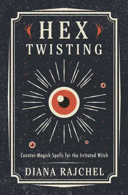 Hex Twisting: Contrahechizos para la bruja irritada - Hex Twisting: Countermagick Spells for the Irritated Witch