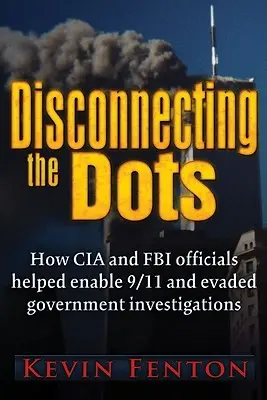 Desconectando los puntos: Cómo se permitió que ocurriera el 11-S - Disconnecting the Dots: How 9/11 Was Allowed to Happen