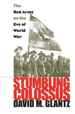 Coloso tambaleante: el Ejército Rojo en vísperas de la guerra mundial - Stumbling Colossus: The Red Army on the Eve of World War