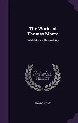 La obra de Thomas Moore: Melodías irlandesas. Aires nacionales - The Works of Thomas Moore: Irish Melodies. National Airs