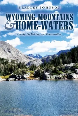 Wyoming Mountains & Home-waters: Familia, pesca con mosca y conservación - Wyoming Mountains & Home-waters: Family, Fly Fishing, and Conservation