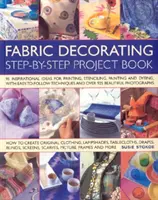 Libro de Proyectos de Decoración en Tela - 100 Ideas Inspiradoras para Estampar, Estarcir, Pintar y Teñir Objetos de Tela de Todo Tipo - Fabric Decorating Project Book - 100 Inspirational Ideas for Printing, Stencilling, Painting and Dyeing Fabric Items of All Kinds