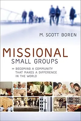Grupos pequeños misioneros: Cómo convertirse en una comunidad que marca la diferencia en el mundo - Missional Small Groups: Becoming a Community That Makes a Difference in the World