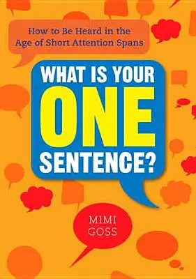 ¿Cuál es su única frase? Cómo hacerse oír en la era de la falta de atención - What Is Your One Sentence?: How to Be Heard in the Age of Short Attention Spans