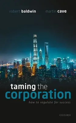 Domar la empresa: Cómo regular para tener éxito - Taming the Corporation: How to Regulate for Success