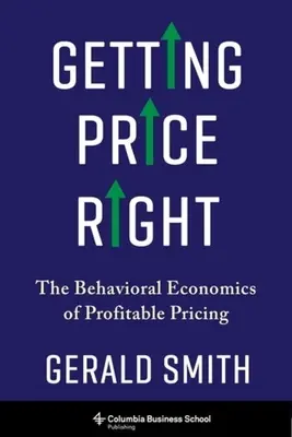 Getting Price Right: La economía conductual de la fijación de precios rentables - Getting Price Right: The Behavioral Economics of Profitable Pricing