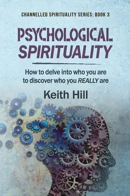 Espiritualidad psicológica: Cómo ahondar en quién eres para descubrir quién eres REALMENTE - Psychological Spirituality: How to delve into who you are to discover who you REALLY are