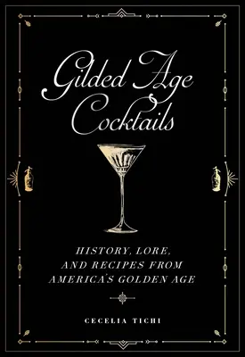 Cócteles de la Edad Dorada: Historia, tradiciones y recetas de la edad de oro americana - Gilded Age Cocktails: History, Lore, and Recipes from America's Golden Age