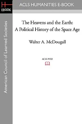 El cielo y la tierra: Historia política de la era espacial - The Heavens and the Earth: A Political History of the Space Age