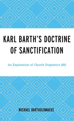 La doctrina de la santificación de Karl Barth: Una exploración de la dogmática de la Iglesia 66 - Karl Barth's Doctrine of Sanctification: An Exploration of Church Dogmatics 66