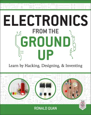 Electrónica desde cero: Aprende hackeando, diseñando e inventando - Electronics from the Ground Up: Learn by Hacking, Designing, and Inventing