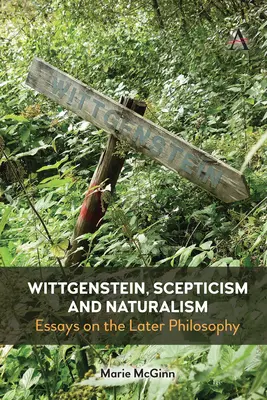 Wittgenstein, escepticismo y naturalismo: Ensayos sobre la filosofía posterior - Wittgenstein, Scepticism and Naturalism: Essays on the Later Philosophy