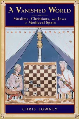 Un mundo desaparecido: Musulmanes, cristianos y judíos en la España medieval - A Vanished World: Muslims, Christians, and Jews in Medieval Spain