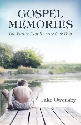 Recuerdos del Evangelio: El futuro puede reescribir nuestro pasado - Gospel Memories: The Future Can Rewrite Our Past