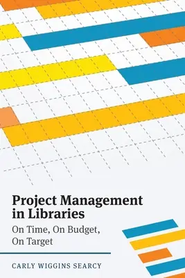 Gestión de proyectos en bibliotecas: A tiempo, dentro del presupuesto, según lo previsto - Project Management in Libraries: On Time, On Budget, On Target