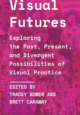 Futuros visuales: Explorando el pasado, el presente y las posibilidades divergentes de la práctica visual - Visual Futures: Exploring the Past, Present, and Divergent Possibilities of Visual Practice