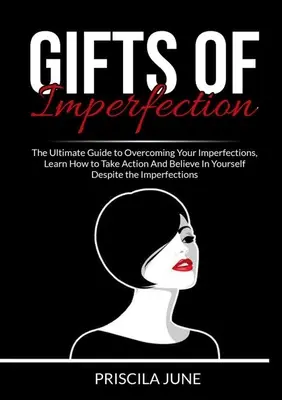 Los dones de la imperfección: La guía definitiva para superar tus imperfecciones, aprende a actuar y a creer en ti mismo a pesar de las impe - Gifts of Imperfection: The Ultimate Guide to Overcoming Your Imperfections, Learn How to Take Action And Believe In Yourself Despite the Impe