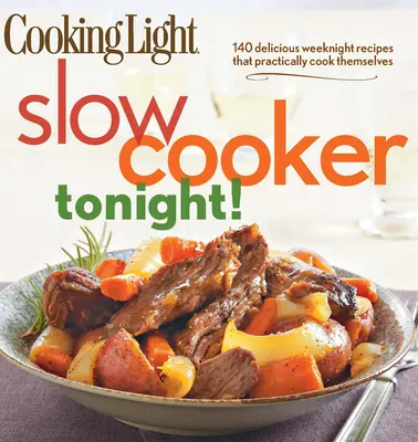 Cooking Light Slow-Cooker Tonight: 140 deliciosas recetas para esta noche que prácticamente se cocinan solas - Cooking Light Slow-Cooker Tonight!: 140 Delicious Weeknight Recipes That Practically Cook Themselves