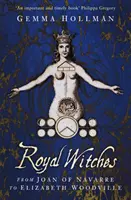 Brujas Reales - De Juana de Navarra a Isabel Woodville - Royal Witches - From Joan of Navarre to Elizabeth Woodville