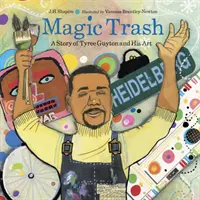 Basura mágica: La historia de Tyree Guyton y su arte - Magic Trash: A Story of Tyree Guyton and His Art