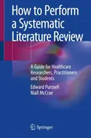 Cómo realizar una revisión sistemática de la literatura: Guía para investigadores, profesionales y estudiantes del sector sanitario - How to Perform a Systematic Literature Review: A Guide for Healthcare Researchers, Practitioners and Students