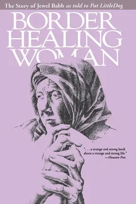 Border Healing Woman: La historia de Jewel Babb contada a Pat Littledog (Segunda edición) - Border Healing Woman: The Story of Jewel Babb as Told to Pat Littledog (Second Edition)