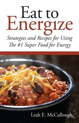 Comer para Energizarse: Estrategias y Recetas para Usar el Súper Alimento #1 para la Energía - Eat to Energize: Strategies and Recipes for Using The #1 Super Food for Energy