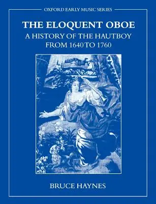 El oboe elocuente: Historia del oboe de 1640 a 1760 - The Eloquent Oboe: A History of the Hautboy from 1640-1760