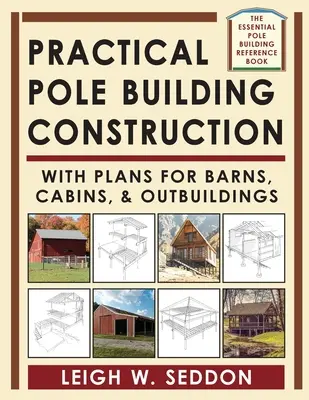 Construcción práctica con postes: Con planos de graneros, cabañas y dependencias - Practical Pole Building Construction: With Plans for Barns, Cabins, & Outbuildings
