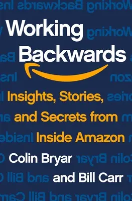Trabajar al revés: Perspectivas, historias y secretos desde dentro de Amazon - Working Backwards: Insights, Stories, and Secrets from Inside Amazon