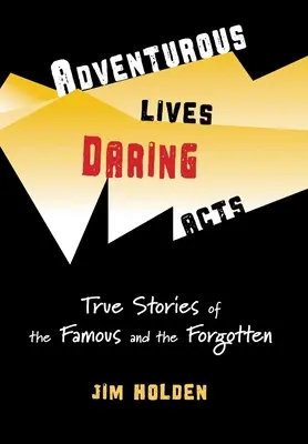 Vidas aventureras, actos audaces: Historias reales de famosos y olvidados - Adventurous Lives, Daring Acts: True Stories of the Famous and the Forgotten